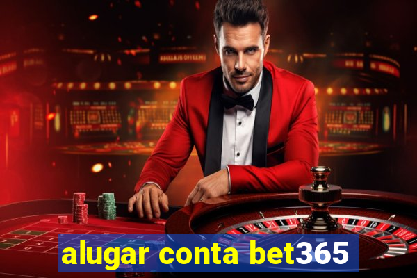 alugar conta bet365